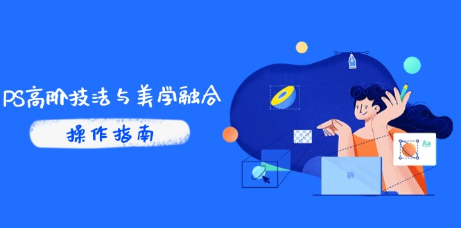 PS高阶技法与美学融合：商业光效/调色逻辑拆解，抖音IP运营+AI修图实战-源创极客