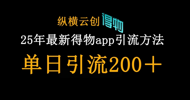 25年最新得物app引流创业粉方法，单日引流200+-源创极客