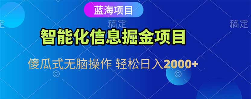 智能化信息蓝海掘金项目 傻瓜式无脑操作 轻松日入2000+-源创极客