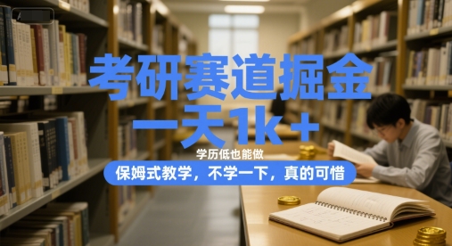 考研赛道掘金，一天1k+，学历低也能做，保姆式教学，不学一下，真的可惜【揭秘】-源创极客