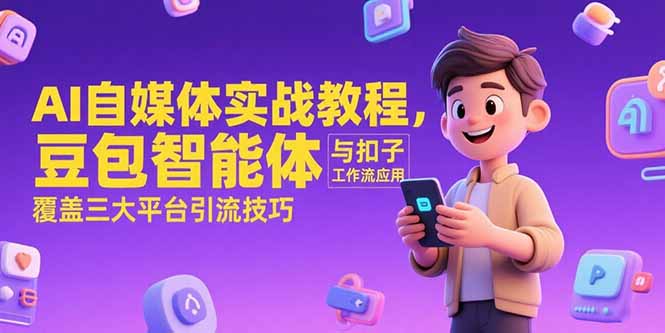 AI自媒体实战教程，豆包智能体与扣子工作流应用，覆盖三大平台引流技巧-源创极客