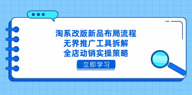 淘系改版新品布局流程，无界推广工具拆解，全店动销实操策略-源创极客