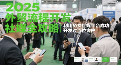 2025外贸流程开发社媒全攻略，利用免费社媒平台成功开发过百位客户-源创极客