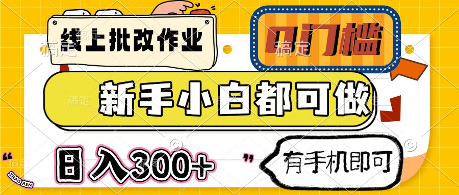 线上批改作业 0门槛 新手小白都可做 日入300+ 有手机即可-源创极客