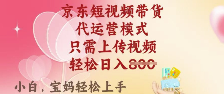 京东短视频带货，2025翻身项目，只需上传视频，单月稳定变现8k+【揭秘】-源创极客