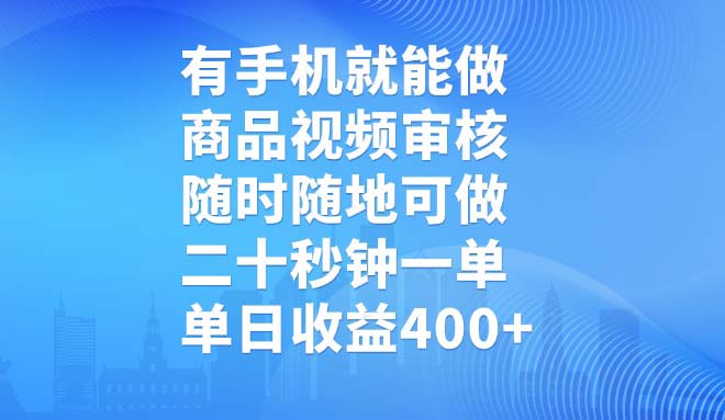 有手机就能做，商品视频审核，随时随地可做，二十秒钟一单，单日收益400+-源创极客