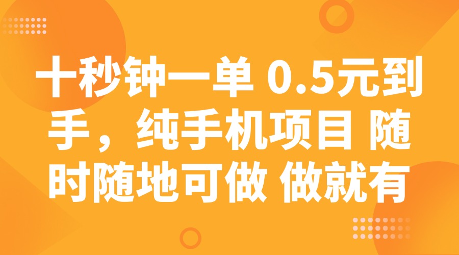 十秒钟一单 0.5元到手，纯手机项目 随时随地可做 做就有-源创极客