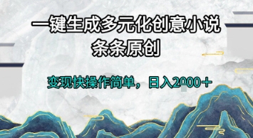 一键生成多元化创意小说，条条原创，变现快操作简单，日入2k+【揭秘】-源创极客