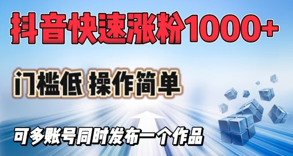 抖音快速涨1000+粉，门槛低操作简单，可多账号同时发布一个作品-源创极客