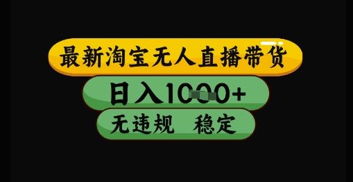 最新淘宝无人直播带货独家技术，日入1k+，无违规无封号，操作简单，长期稳定【揭秘】-源创极客
