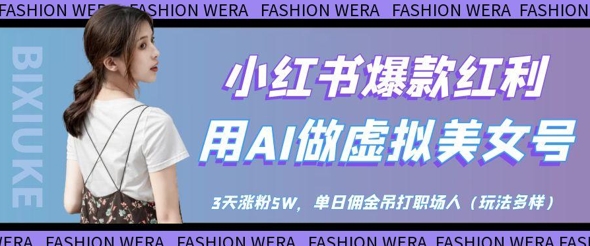 小红书爆款红利：用AI做虚拟美女号，3天涨粉5W，单日佣金吊打职场人-源创极客