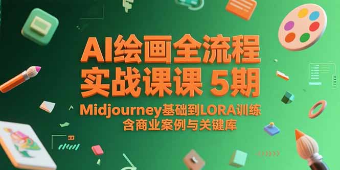 AI绘画全流程实战课5期，Midjourney基础到LORA训练，含商业案例与关键词库-源创极客