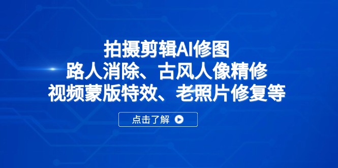 拍摄剪辑AI修图：路人消除、古风人像精修、视频蒙版特效、老照片修复等-源创极客