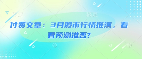 付费文章：3月股市行情推演，看看预测准否?-源创极客