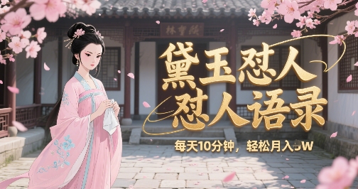 林黛玉怼人语录怼人鸡汤，AI产出图片视频文案，每天十分钟，创作者分成月收益1W+-源创极客