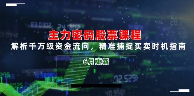 主力密码股票课程，解析千万级资金流向，精准捕捉买卖时机指南(6月更新-源创极客