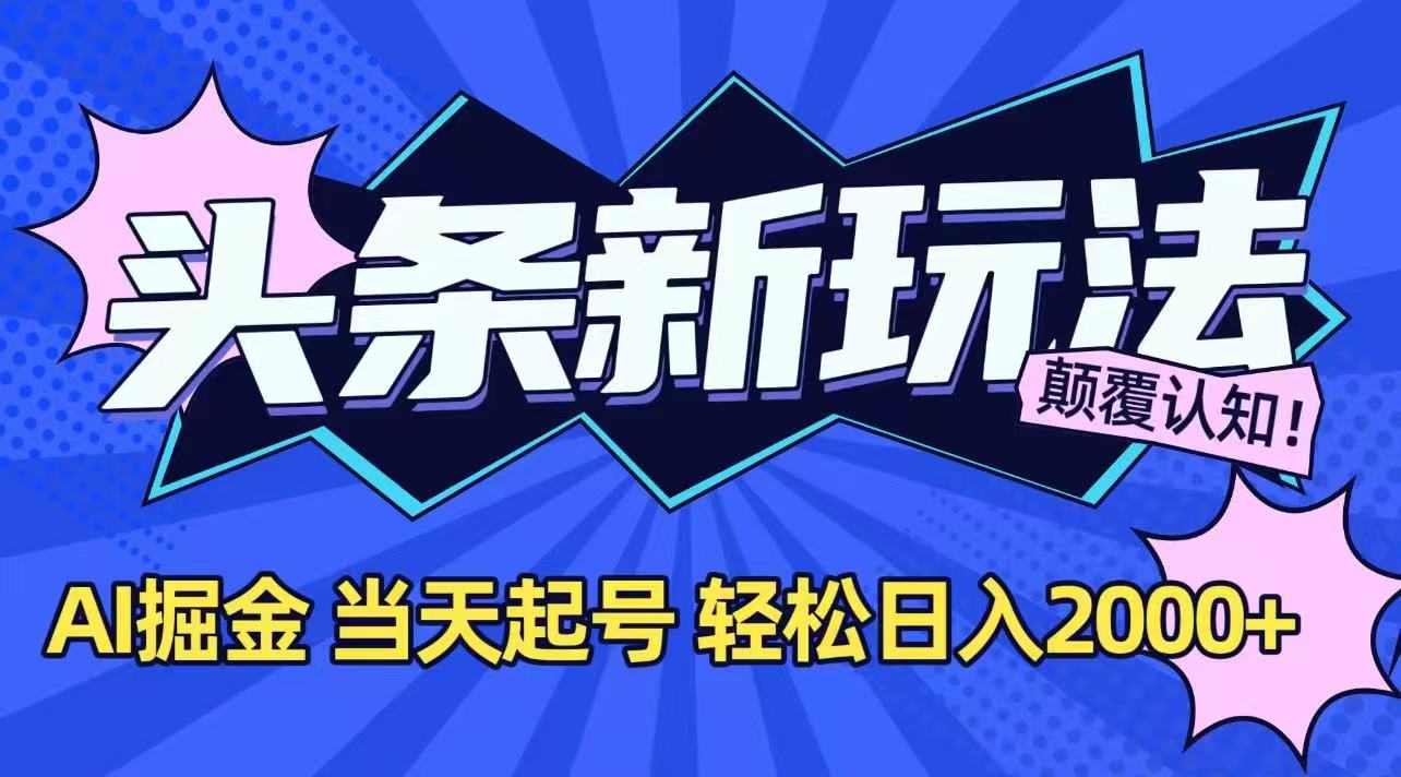 今日头条最新掘金玩法，AI辅助，当天起号，第二天见收益，轻松日入2000+-源创极客