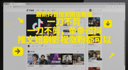 最新抖音搜索搬运教程，一刀不剪，条条过抖，推文短剧影视涨粉都可以-源创极客