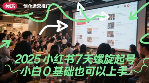 2025小红书7天螺旋起号，小白0基础也可以上手-源创极客