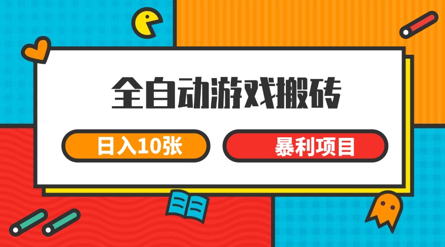 全自动游戏搬砖，日入10张 一个可以长期变现暴利项目-源创极客