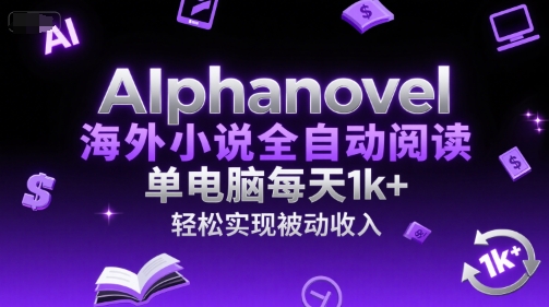 AIphanovel海外小说全自动阅读，单电脑每天1k+，轻松实现被动收入【揭秘】-源创极客