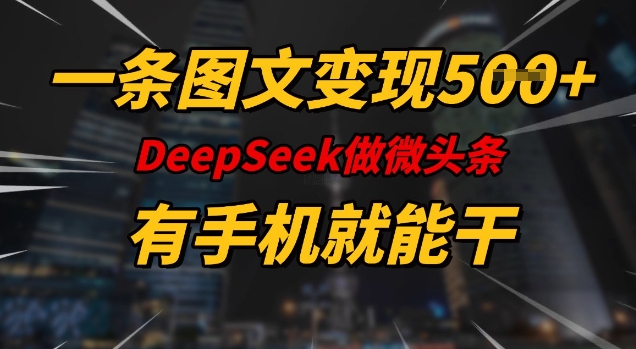 一条图文变现5张，DeeSeep微头条，有手机就能做-源创极客