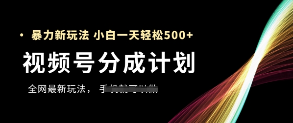 视频号分成计划，全网最暴力玩法，新手一天也能轻松5张+-源创极客