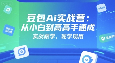 豆包Ai实战营：从小白到高手速成，实战跟学，现学现用-源创极客
