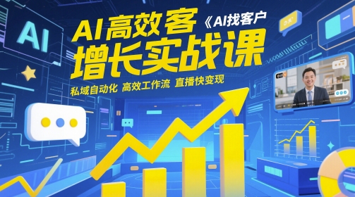 AI高效获客增长实战课，​AI找客户 私域自动化 高效工作流 直播快变现-源创极客