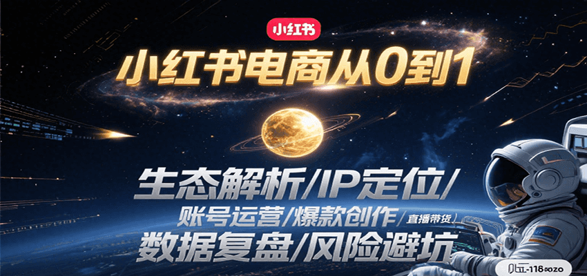 小红书电商从0到1：生态解析/IP定位/ 账号运营/爆款创作/直播带货/数据复盘/风险避坑-源创极客