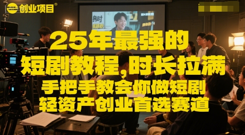 25年最强的短剧项目教程，时长拉满，手把手教会你做短剧，轻资产创业首选赛道-源创极客