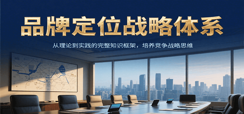 品牌定位战略体系，从理论到实践的完整知识框架，培养产品竞争战略思维-源创极客
