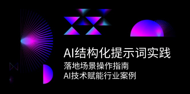 AI结构化提示词实践，落地场景操作指南，AI技术赋能行业案例-源创极客