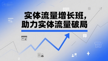 实体流量增长班，助力实体流量破局-源创极客