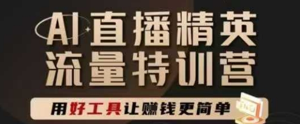 AI直播精英官方特训营，直播底层逻辑和ai实操技巧，用好工具让挣米更简单-源创极客