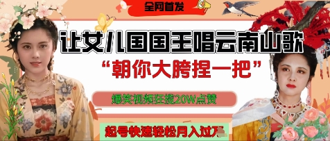让女儿国国王开口唱云南山歌“朝你大胯捏一把”，爆笑视频狂揽点赞20W点赞，熟练后起号快轻松月入过W-源创极客