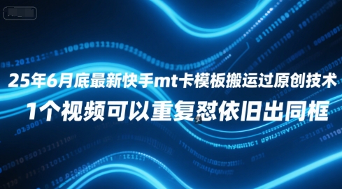 25年6月底最新快手mt卡模板搬运过原创技术，1个视频可以重复怼依旧出同框-源创极客