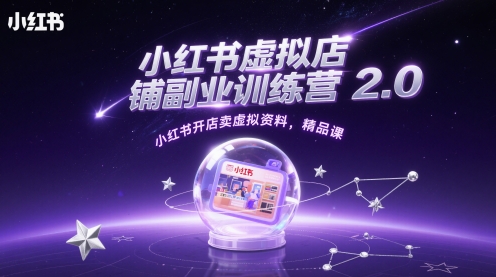 小红书虚拟店铺副业训练营2.0，小红书开店卖虚拟资料，精品课-源创极客