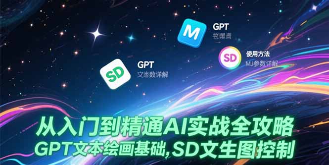 从入门到精通AI实战全攻略，GPT文本绘画基础，MJ参数详解，SD文生图控制-源创极客