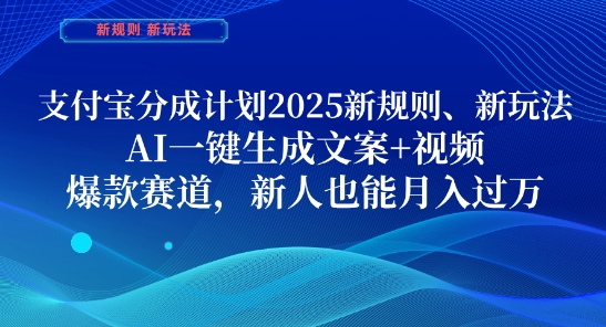支付宝分成计划，2025新规则新玩法AI一键生成文案+视频，爆款赛道，新人也能月入过1W【揭秘】-源创极客