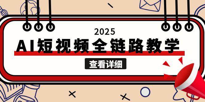2025AI短视频全链路教学，文案图片视频生成，解决自媒体创作痛点-源创极客