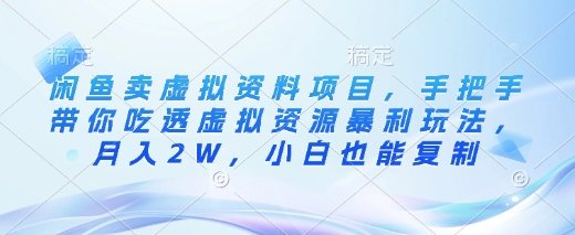 闲鱼卖虚拟资料项目，手把手带你吃透虚拟资源暴利玩法，月入2W，小白也能复制-源创极客