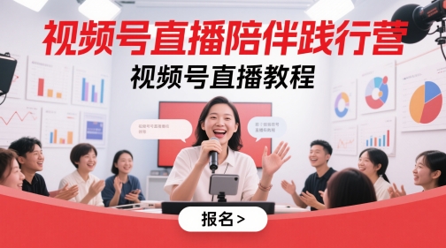视频号直播陪伴践行营，视频号直播教程-源创极客