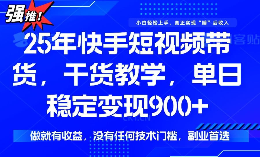 25年最新快手短视频带货，单日稳定变现900+，没有技术门槛，做就有收益-源创极客