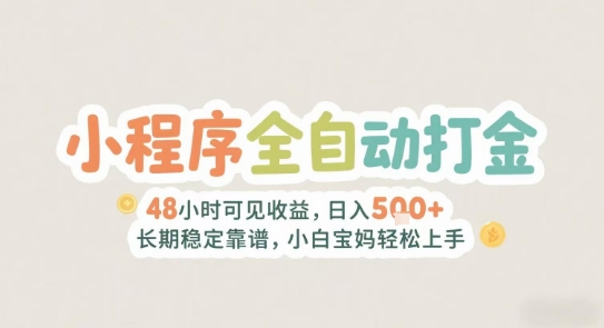 2025年小程序全自动打金，2天可见收益，日入5张+长期稳定靠谱，小白宝妈轻松上手【揭秘】-源创极客