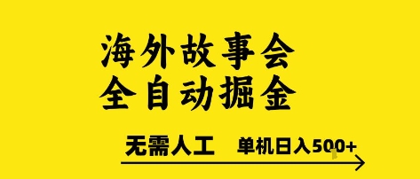 海外故事会全自动掘进，0人工，可矩阵，单机日入5张+【揭秘】-源创极客