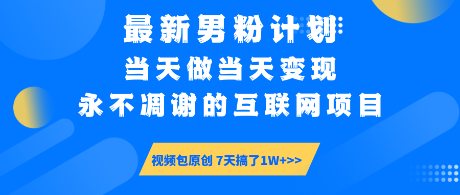 最新男粉计划6.0玩法，永不凋谢的互联网项目 当天做当天变现，视频包原...-源创极客