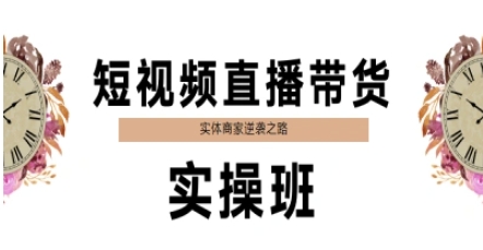 短视频直播带货实操班，实体商家逆袭之路-源创极客