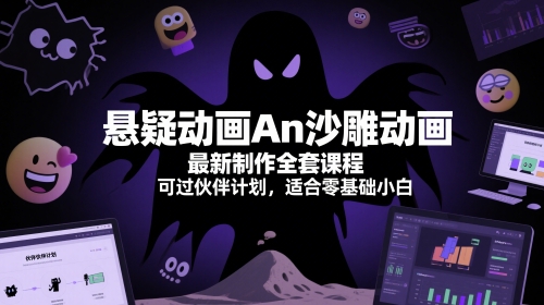 悬疑动画An沙雕动画最新制作全套课程，可过伙伴计划，适合零基础小白-源创极客