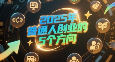 付费文章：2025年普通人创业的5个方向-源创极客